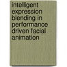 Intelligent Expression Blending in Performance Driven Facial Animation by Aasia Khanum