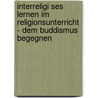 Interreligi Ses Lernen Im Religionsunterricht - Dem Buddismus Begegnen door Mareike Jan En