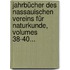 Jahrbücher Des Nassauischen Vereins Für Naturkunde, Volumes 38-40...