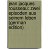 Jean Jacques Rousseau: Zwei Episoden Aus Seinem Leben (German Edition) by Schucking Levin