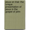 Jesus on Trial: The Unique Presentation of Jesus in the Gospel of John door Eric M. Wallace