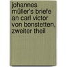 Johannes Müller's Briefe an Carl Victor von Bonstetten, Zweiter Theil door Johannes Von Muller