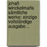 Johañ Winckelmañs Sämtliche Werke: Einzige Vollständige Ausgabe...