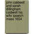 John Caldwell and Sarah Dillingham Caldwell His Wife Ipswich Mass 1654