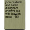 John Caldwell and Sarah Dillingham Caldwell His Wife Ipswich Mass 1654 door Edward Ed. Kimball