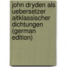 John Dryden Als Uebersetzer Altklassischer Dichtungen (German Edition) door Panzner Max