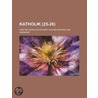 Katholik (25-26); Eine Religi Se Zeitschrift Zur Belehrung Und Warnung door B. Cher Group