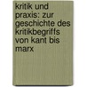 Kritik Und Praxis: Zur Geschichte Des Kritikbegriffs Von Kant Bis Marx door Kurt Röttgers