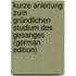 Kurze Anleitung Zum Gründlichen Studium Des Gesanges (German Edition)