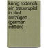 König Roderich: Ein Trauerspiel in Fünf Aufzügen . (German Edition)