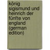 König Sigismund Und Heinrich Der Fünfte Von England (German Edition) door Lenz Max