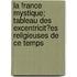 La France Mystique; Tableau Des Excentricit?es Religieuses de Ce Temps