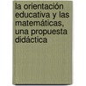 La orientación educativa y las matemáticas, una propuesta didáctica by Felipe De JesúS. Balderas Sánchez