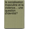 La socialisation masculine et la violence... une question d'identité? door Etienne Guay