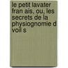 Le Petit Lavater Fran Ais, Ou, Les Secrets de La Physiognomie D Voil S by David Alexandre