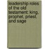 Leadership Roles of the Old Testament: King, Prophet, Priest, and Sage