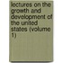 Lectures on the Growth and Development of the United States (Volume 1)