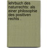 Lehrbuch des Naturrechts: Als einer Philosophie des positiven rechts . by Hugo Gustav