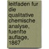 Leitfaden fur die qualitative chemische Analyse, Fuenfte Auflage, 1867