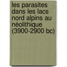 Les Parasites Dans Les Lacs Nord Alpins Au Néolithique (3900-2900 Bc) door Matthieu Le Bailly