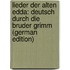 Lieder Der Alten Edda: Deutsch Durch Die Bruder Grimm (German Edition)