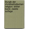 Liturgik der Christkatholischen Religion: dritter Band, zweite Auflage door Franz Xaver Schmid