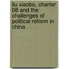 Liu Xiaobo, Charter 08 and the Challenges of Political Reform in China door Jean Beja