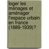 Loger les ménages et aménager l'espace urbain en France (1889-1939)? by Claire Carriou