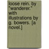 Loose Rein. By "Wanderer." With illustrations by G. Bowers. [A novel.] door Onbekend