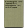 M Moires Pour Servir L'Histoire de La Campagne de 1815, Dans La Vend E by Charles Marie Auguste De Autichamp