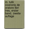 M. Tullii Ciceronis De Oratore Libri Tres, erster Band, zweite Auflage door Marcus Tullius Cicero