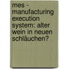 Mes - Manufacturing Execution System: Alter Wein In Neuen Schläuchen? by Alexander Goll