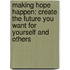 Making Hope Happen: Create the Future You Want for Yourself and Others