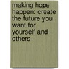 Making Hope Happen: Create the Future You Want for Yourself and Others door Shane J. Lopez