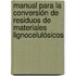 Manual para la Conversión de Residuos de Materiales Lignocelulósicos