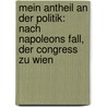 Mein Antheil an Der Politik: Nach Napoleons Fall, Der Congress Zu Wien by Hans Christoph Gagern