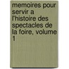 Memoires Pour Servir a L'Histoire Des Spectacles De La Foire, Volume 1 by Fran ois Parfaict