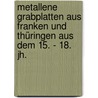 Metallene Grabplatten aus Franken und Thüringen aus dem 15. - 18. Jh. by Paul Bellendorf