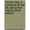 Miriam May. A romance of real life. [By Arthur Robins.] Third edition. by Miriam May
