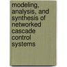 Modeling, Analysis, and Synthesis of Networked Cascade Control Systems door Congzhi Huang