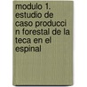 Modulo 1. Estudio de Caso Producci N Forestal de La Teca En El Espinal door Walter Bocanegra Paloma