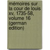Mémoires Sur La Cour De Louis Xv, 1735-58, Volume 16 (German Edition) door Philippe D'Albert Luynes Charles