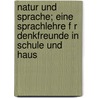 Natur Und Sprache; Eine Sprachlehre F R Denkfreunde in Schule Und Haus by Alfred Schmieder
