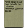Neue Notizen aus dem Gebiete der Natur- und Heilkunde (German Edition) by Froriep Robert