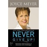 Never Give Up!: Relentless Determination To Overcome Life's Challenges door Joyce Meyer