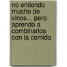 No Entiendo Mucho de Vinos... Pero Aprendo A Combinarlos Con la Comida door Giuseppe D'Este