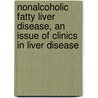 Nonalcoholic Fatty Liver Disease, an Issue of Clinics in Liver Disease by Arun J. Sanyal