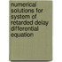Numerical Solutions for System of Retarded Delay Differential Equation