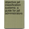 Objective Jail Classification Systems: A Guide for Jail Administrators door James Austin