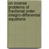 On Inverse Problems Of Fractional Order Integro-Differential Equations by Rifaat Abdul-Jabbar